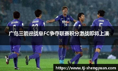 广岛三箭迎战阜FC争夺联赛积分激战即将上演