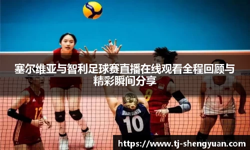 塞尔维亚与智利足球赛直播在线观看全程回顾与精彩瞬间分享