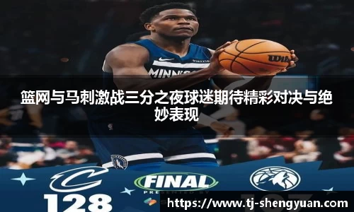 篮网与马刺激战三分之夜球迷期待精彩对决与绝妙表现