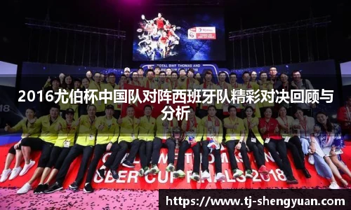 2016尤伯杯中国队对阵西班牙队精彩对决回顾与分析