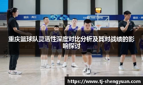 重庆篮球队灵活性深度对比分析及其对战绩的影响探讨